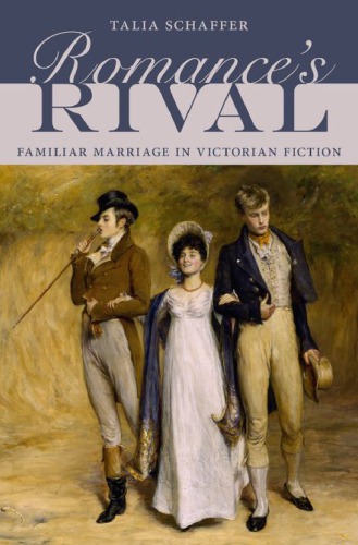 Romance’s Rival: Familiar Marriage in Victorian Fiction