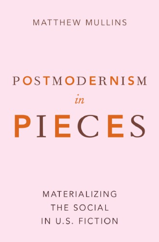 Postmodernism in Pieces: Materializing the Social in U.S. Fiction