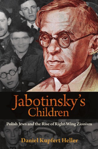 Jabotinsky’s Children: Polish Jews and the Rise of Right-Wing Zionism