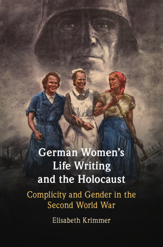 German Women’s Life Writing and the Holocaust: Complicity and Gender in the Second World War
