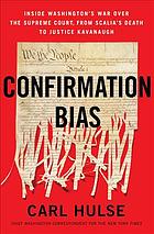 Confirmation Bias : Inside Washington’s War Over the Supreme Court, from Scalia’s Death to Justice Kavanaugh