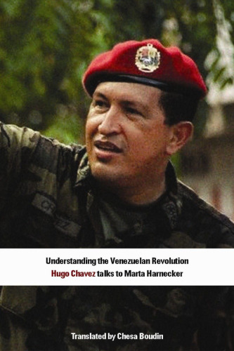 Understanding the Venezuelan Revolution: Hugo Chávez Talks to Marta Harnecker