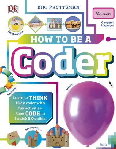 How to Be a Coder: Learn to Think Like a Coder with Fun Activities, Then Code in Scratch 3.0 Online