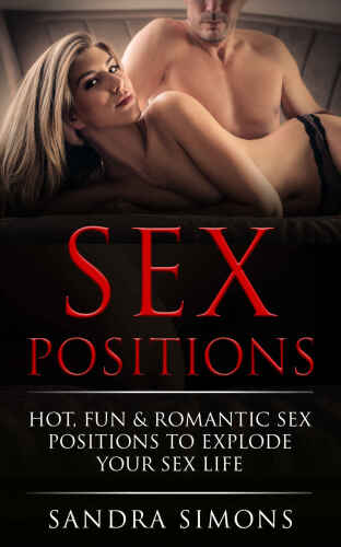 Sex Positions: Your Complete Guide to Make Your Couple’s Sex Hot, Romantic & Exciting with Illustrated Photos