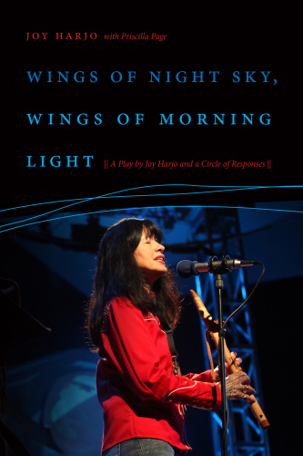 Wings of Night Sky, Wings of Morning Light: A Play by Joy Harjo and a Circle of Responses