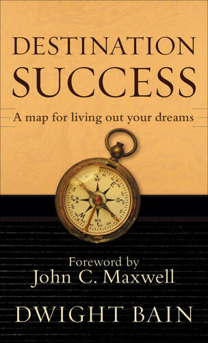 Destination Success: A Map for Living Out Your Dreams