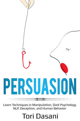 Persuasion Learn Techniques in Manipulation, Dark Psychology, NLP, Deception, and Human Behavior