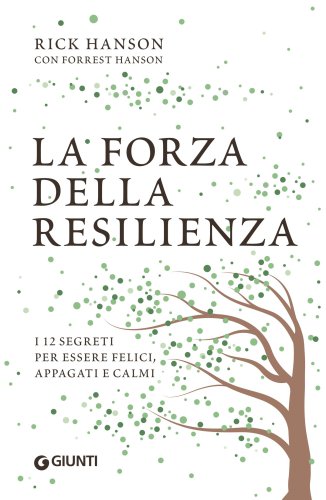 La forza della resilienza. I 12 segreti per essere felici, appagati e calmi