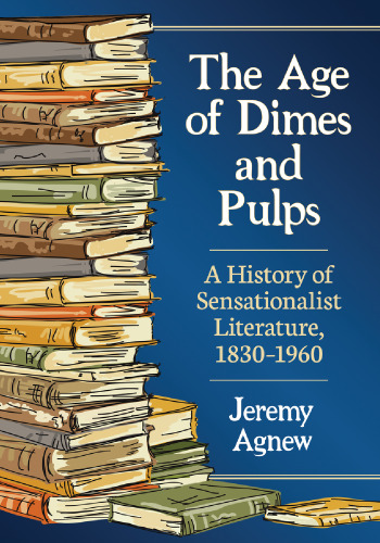 The Age of Dimes and Pulps: A History of Sensationalist Literature, 1830–1960