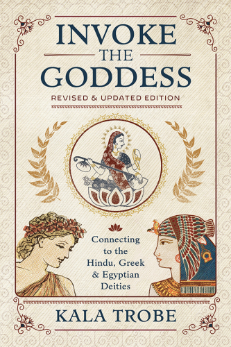 Invoke the Goddess: Connecting to the Hindu, Greek & Egyptian Deities