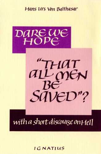 Dare We Hope That All Men Be Saved? With a Short Discourse on Hell