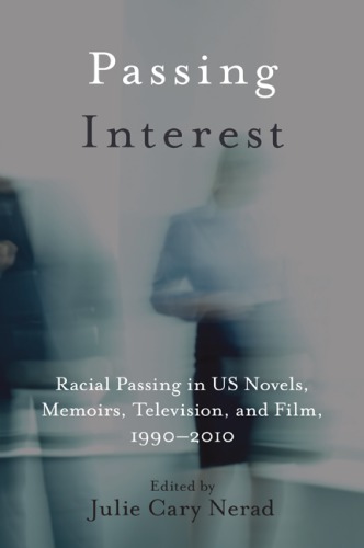 Passing Interest: Racial Passing in US Novels, Memoirs, Television, and Film, 1990–2010