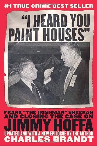 "I Heard You Paint Houses": Frank "The Irishman" Sheeran & Closing the Case on Jimmy Hoffa