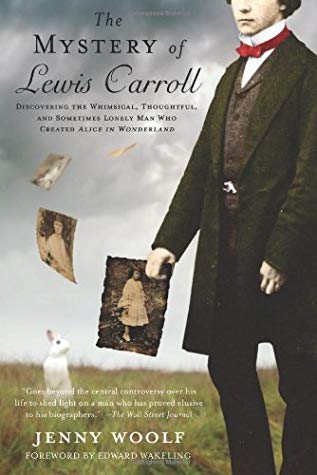 The Mystery of Lewis Carroll: Discovering the Whimsical, Thoughtful, and Sometimes Lonely Man Who Created 