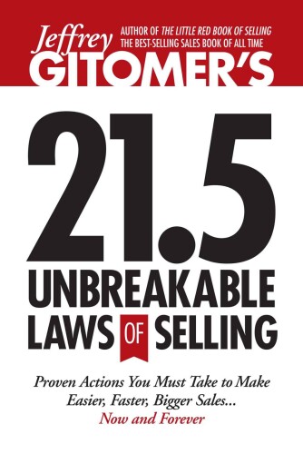 Jeffrey Gitomer’s 21.5 Unbreakable Laws of Selling: Proven Actions You Must Take to Make Easier, Faster, Bigger Sales...Now and Forever