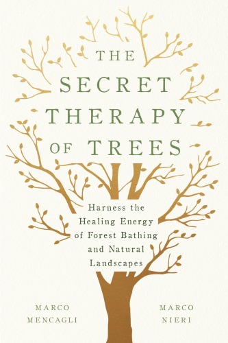 The Secret Therapy of Trees: Harness the Healing Energy of Forest Bathing and Natural Landscapes