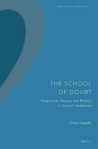 The School Of Doubt: Skepticism, History And Politics In Cicero’s "Academica"
