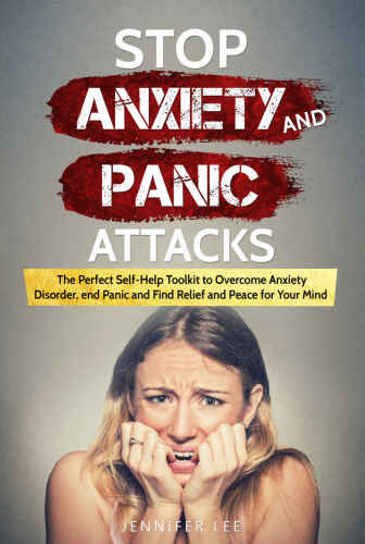 Stop Anxiety and Panic Attacks: The Perfect Self-Help Toolkit to Overcome Anxiety Disorder, end Panic and Find Relief and Peace for your Mind