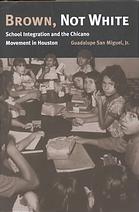 Brown, Not White: School Integration and the Chicano Movement in Houston