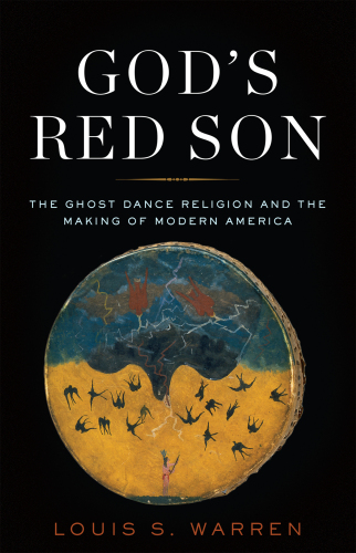 God’s Red Son: the Ghost Dance Religion and the Making of Modern America