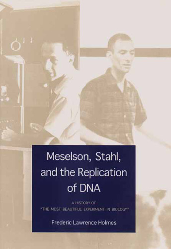 Meselson, Stahl and the Replication of DNA: A History of “The Most Beautiful Experiment in Biology”