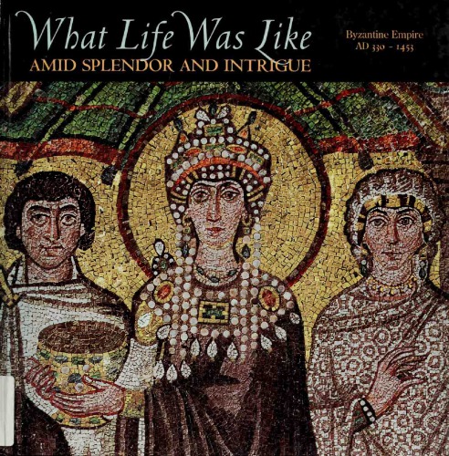 What Life Was Like Amid Splendor and Intrigue: Byzantine Empire Ad 330-1453