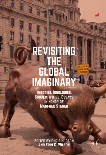 Revisiting the Global Imaginary: Theories, Ideologies, Subjectivities: Essays in Honor of Manfred Steger
