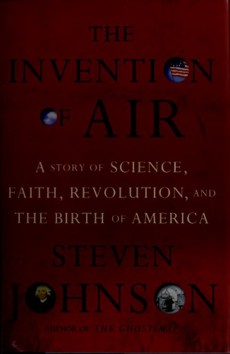 The Invention of Air: A Story Of Science, Faith, Revolution, And The Birth Of America