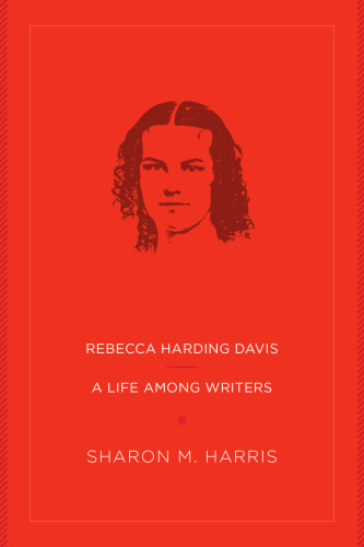Rebecca Harding Davis a life among writers