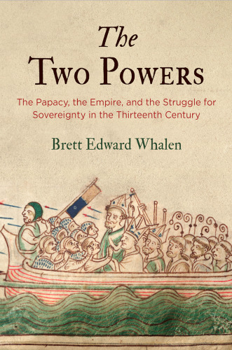 The Two Powers: The Papacy, the Empire, and the Struggle for Sovereignty in the Thirteenth Century