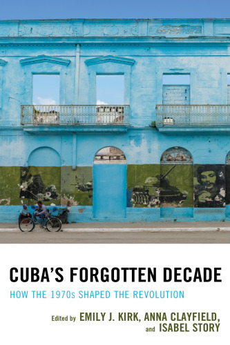 Cuba’s Forgotten Decade: How the 1970s Shaped the Revolution