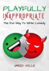 Playfully Inappropriate: The Fun Way To Write Comedy