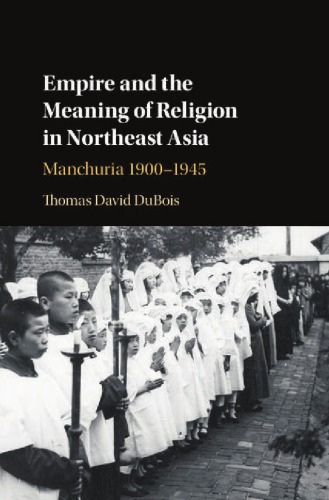 Empire and the Meaning of Religion in Northeast Asia: Manchuria, 1900–1945