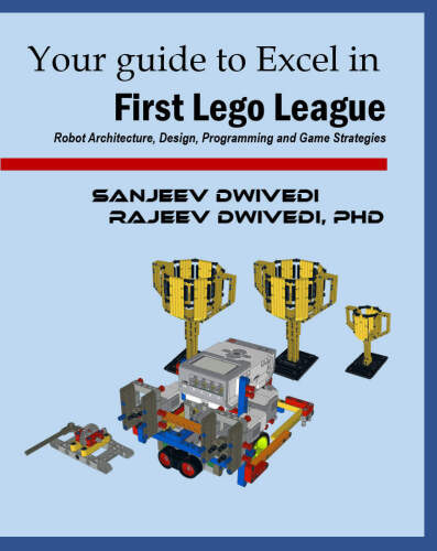 Your guide to Excel in First Lego League: Robot Architecture, Design, Programming and Game Strategies