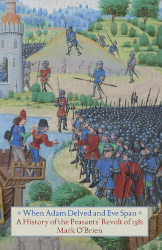 When Adam Delved and Eve Span: A History of the Peasants’ Revolt of 1381
