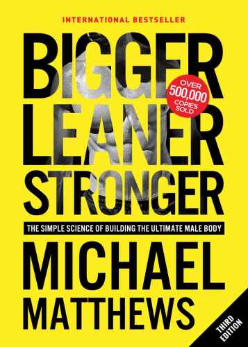 Bigger Leaner Stronger: The Simple Science of Building the Ultimate Male Body
