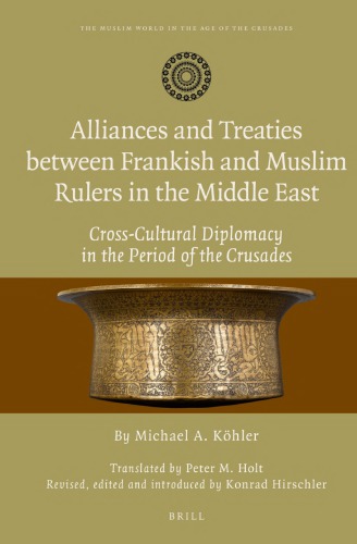 Alliances and Treaties between Frankish and Muslim Rulers in the Middle East: Cross-Cultural Diplomacy in the Period of the Crusades