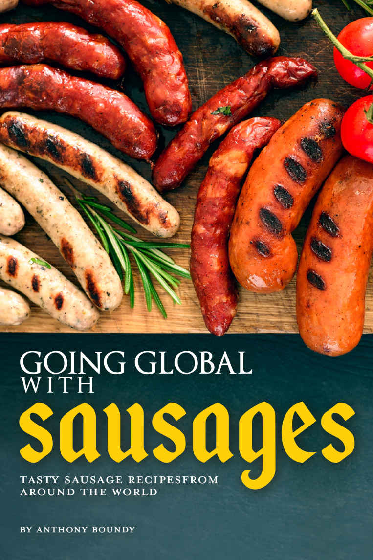 Going Global with Sausages: Tasty Sausage Recipes from Around the World