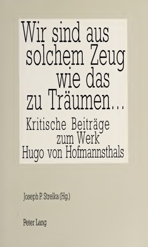 «Wir sind aus solchem Zeug wie das zu Träumen»: Kritische Beiträge zum Werk Hugo von Hofmannsthals