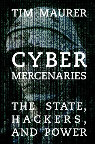 Cyber Mercenaries: The State, Hackers, and Power