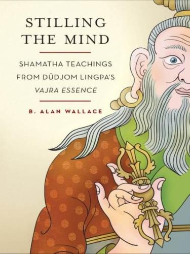 Stilling the Mind: Shamatha Teachings from Dudjom Lingpa’s Vajra Essence