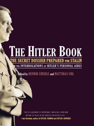 The Hitler Book: The Secret Dossier Prepared for Stalin from the Interrogations of Otto Guensche and Heinze Linge, Hitler’s Closest Personal Aides