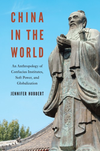 China In The World: An Anthropology Of Confucius Institutes, Soft Power, And Globalization
