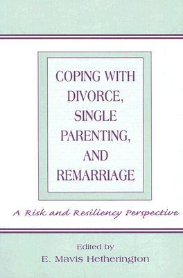 Coping with Divorce, Single Parenting, and Remarriage: A Risk and Resiliency Perspective