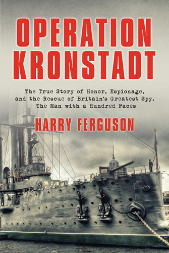 Operation Kronstadt: The True Story of Honor, Espionage, and the Rescue of Britain’s Greatest Spy, The Man with a Hundred Faces