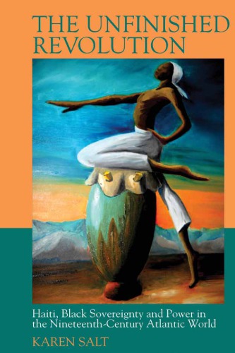 Unfinished Revolution: Haiti, Black Sovereignty and Power in the Nineteenth-Century Atlantic World