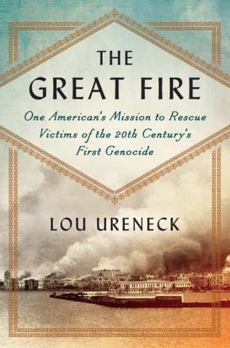 The Great Fire: One American’s Mission to Rescue Victims of the 20th Century’s First Genocide