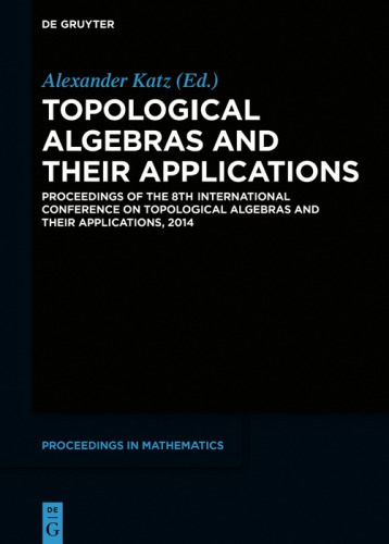 Topological Algebras and Their Applications: Proceedings of the 8th International Conference on Topological Algebras and Their Applications, 2014
