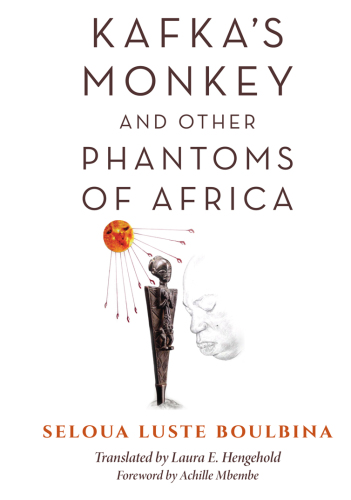 Kafka’s Monkey and Other Phantoms of Africa