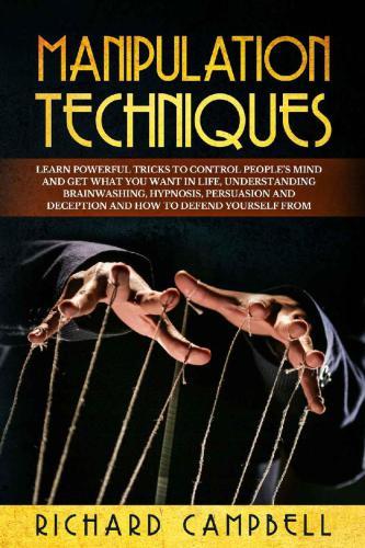 Manipulation Techniques Learn POWERFUL Tricks to Control People’s Mind and GET What You Want in Life